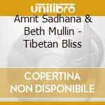 Amrit Sadhana & Beth Mullin - Tibetan Bliss cd musicale di Amrit & Beth Mullin Sadhana