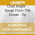 Chad Knight - Songs From The Ocean - Ep cd