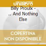 Billy Proulx - .. And Nothing Else cd