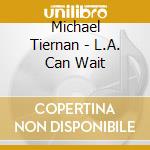Michael Tiernan - L.A. Can Wait cd