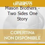 Mason Brothers - Two Sides One Story cd