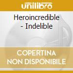 Heroincredible - Indelible cd musicale di Heroincredible