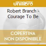 Robert Branch - Courage To Be