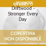 Driftwood - Stronger Every Day cd