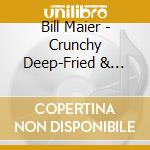 Bill Maier - Crunchy Deep-Fried & Smothered cd