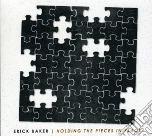Erick Baker - Holding The Pieces In Place cd musicale di Erick Baker