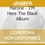 Harone - I'M Here The Black Album cd