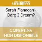 Sarah Flanagan - Dare I Dream? cd