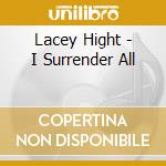 Lacey Hight - I Surrender All cd musicale di Lacey Hight