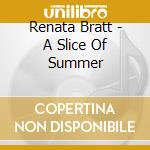 Renata Bratt - A Slice Of Summer cd musicale di Renata Bratt