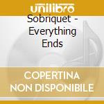 Sobriquet - Everything Ends cd