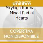 Skyhigh Karma - Mixed Partial Hearts cd musicale di Skyhigh Karma