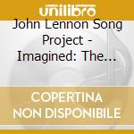 John Lennon Song Project - Imagined: The John Lennon Song Project cd musicale di John Lennon Song Project