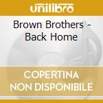 Brown Brothers - Back Home cd musicale di Brown Brothers
