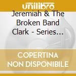 Jeremiah & The Broken Band Clark - Series Of Small Disasters cd
