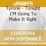 Tyrone - Tonight I'M Going To Make It Right cd