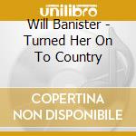 Will Banister - Turned Her On To Country