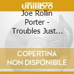 Joe Rollin Porter - Troubles Just Like Mine cd musicale di Joe Rollin Porter