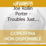 Joe Rollin Porter - Troubles Just Like Mine cd