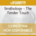 Smithology - The Tender Touch cd musicale di Smithology