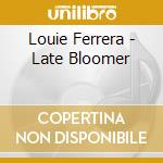 Louie Ferrera - Late Bloomer cd