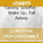 Tammy Scheffer - Wake Up, Fall Asleep cd musicale di Tammy Scheffer