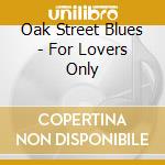Oak Street Blues - For Lovers Only cd musicale di Oak Street Blues