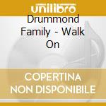 Drummond Family - Walk On cd musicale di Drummond Family