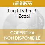 Log Rhythm 3 - Zettai cd