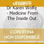 Dr Karen Wolfe - Medicine From The Inside Out cd musicale di Dr Karen Wolfe