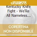 Kentucky Knife Fight - We'Re All Nameless Here cd musicale di Kentucky Knife Fight