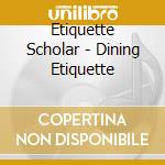 Etiquette Scholar - Dining Etiquette cd musicale di Etiquette Scholar