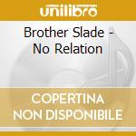 Brother Slade - No Relation cd musicale di Brother Slade
