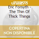 Eric Forsyth - The Thin Of Thick Things cd