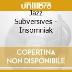 Jazz Subversives - Insomniak cd musicale di Jazz Subversives