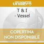 T & I - Vessel cd