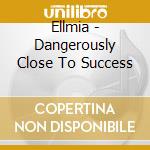 Ellmia - Dangerously Close To Success cd