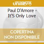 Paul D'Amore - It'S Only Love cd