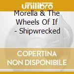 Morella & The Wheels Of If - Shipwrecked cd