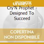 Cry'N Prophet - Designed To Succeed cd