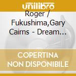Roger / Fukushima,Gary Cairns - Dream Of Olwen cd musicale di Roger / Fukushima,Gary Cairns