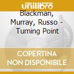 Blackman, Murray, Russo - Turning Point cd musicale di Blackman, Murray, Russo