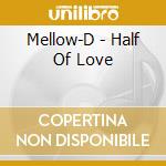 Mellow-D - Half Of Love cd musicale di Mellow