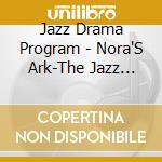 Jazz Drama Program - Nora'S Ark-The Jazz Musical By Eli Yamin & Cliffor cd musicale di Jazz Drama Program