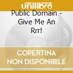 Public Domain - Give Me An Rrr! cd