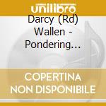Darcy (Rd) Wallen - Pondering Again cd