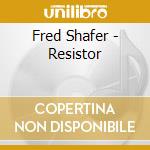 Fred Shafer - Resistor cd musicale di Fred Shafer