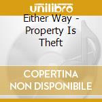 Either Way - Property Is Theft cd musicale di Either Way