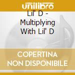 Lil' D - Multiplying With Lil' D cd musicale di Lil' D