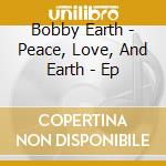 Bobby Earth - Peace, Love, And Earth - Ep cd